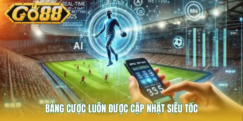 Bảng cược luôn được cập nhật siêu tốc