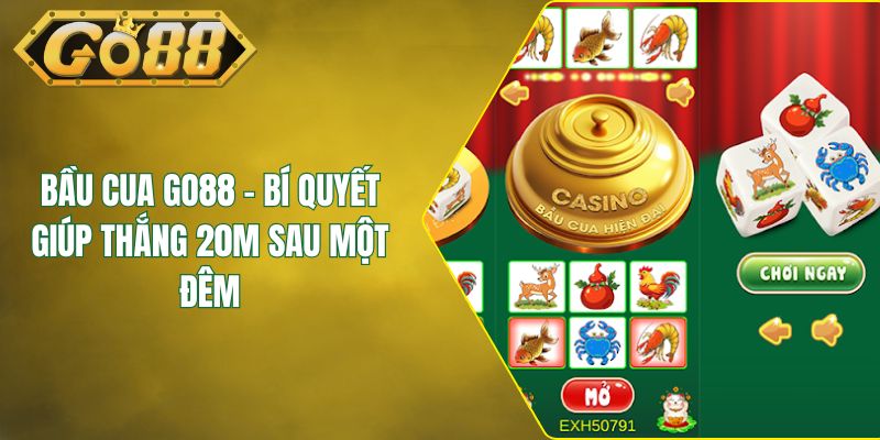 Bầu Cua GO88 - Bí Quyết Giúp Thắng 20M Sau Một Đêm