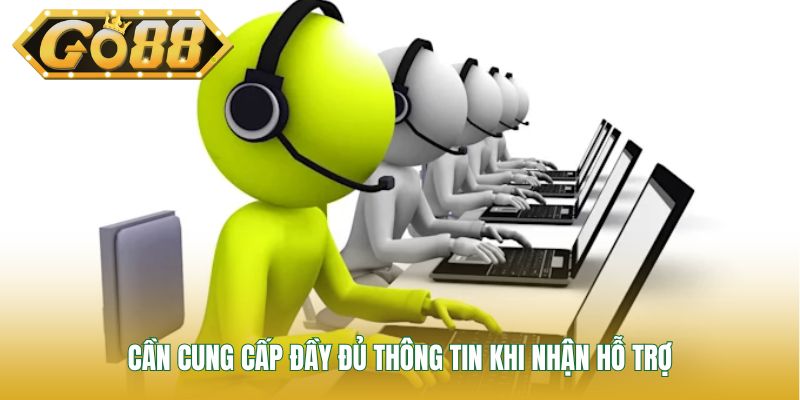 Cần cung cấp đầy đủ thông tin khi nhận hỗ trợ