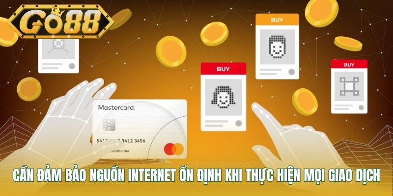 Cần đảm bảo nguồn internet ổn định khi thực hiện mọi giao dịch