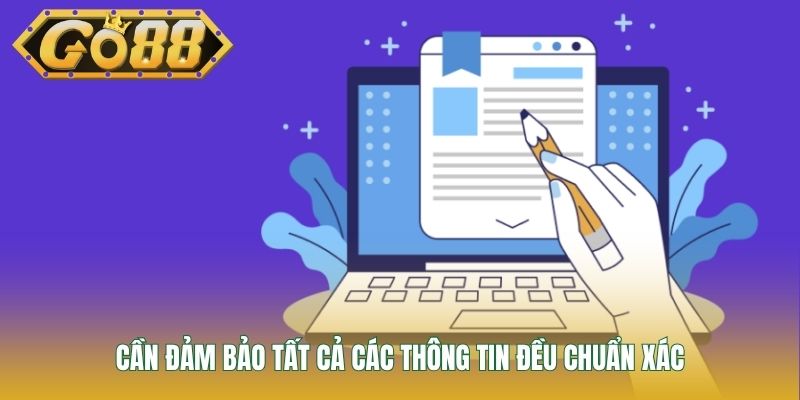Cần đảm bảo tất cả các thông tin đều chuẩn xác