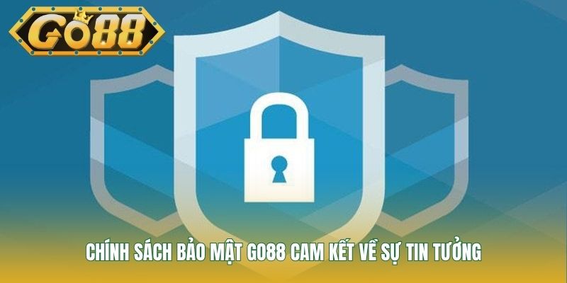 Chính sách bảo mật GO88 cam kết về sự tin tưởng
