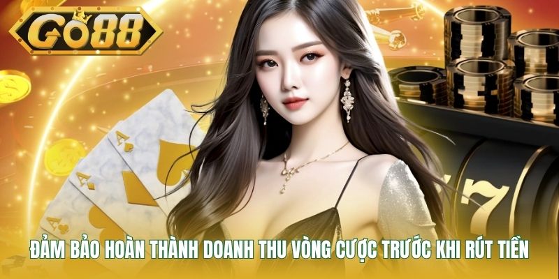 Đảm bảo hoàn thành doanh thu vòng cược trước khi rút tiền