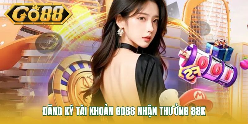 Đăng ký tài khoản Go88 nhận thưởng 88k