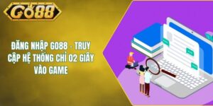 Đăng Nhập GO88 – Truy Cập Hệ Thống Chỉ 02 Giây Vào Game