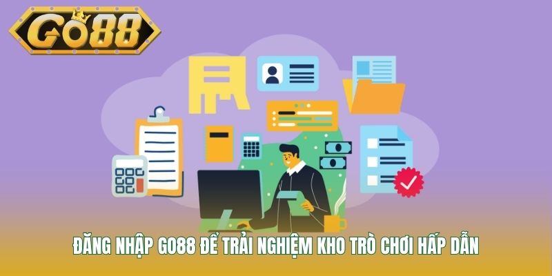 Đăng nhập GO88 để trải nghiệm kho trò chơi hấp dẫn