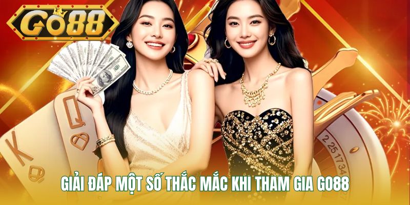 Giải đáp một số thắc mắc khi tham gia Go88