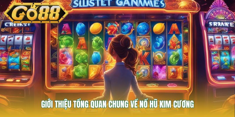 Giới thiệu tổng quan chung về nổ hũ Kim Cương
