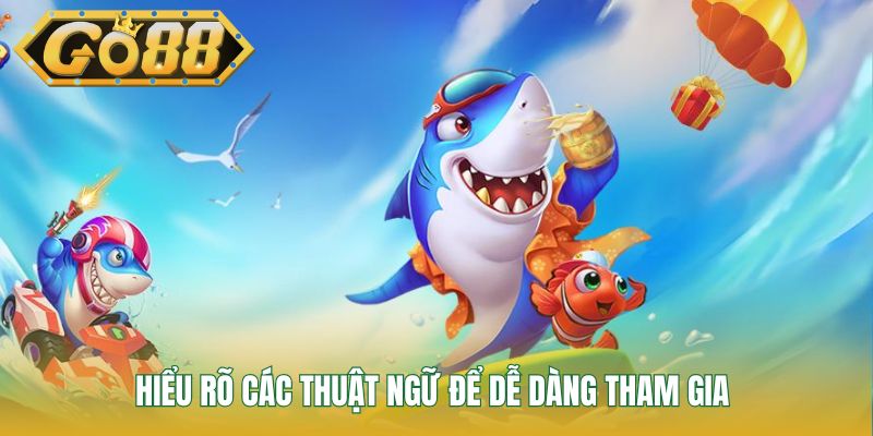Hiểu rõ các thuật ngữ để dễ dàng tham gia