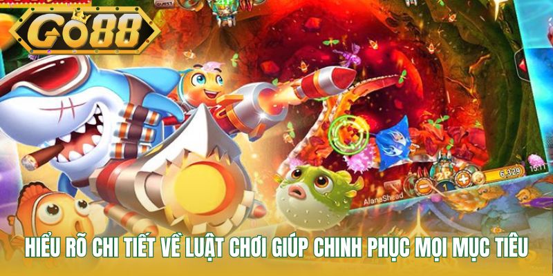 Hiểu rõ chi tiết về luật chơi giúp chinh phục mọi mục tiêu