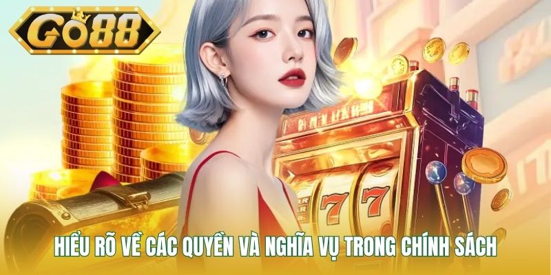 Hiểu rõ về các quyền và nghĩa vụ trong chính sách