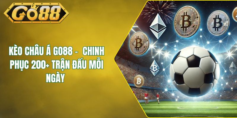 Kèo Châu Á GO88 - Chinh Phục 200+ Trận Đấu Mỗi Ngày
