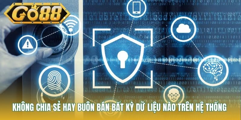 Không chia sẻ hay buôn bán bất kỳ dữ liệu nào trên hệ thống 