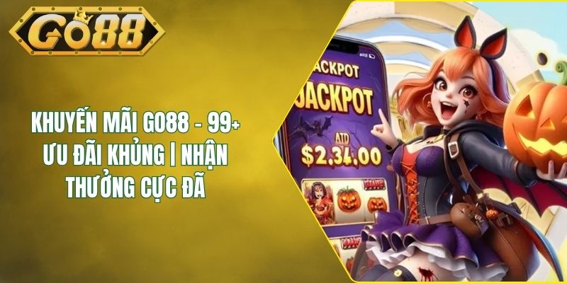 Khuyến Mãi GO88 - 99+ Ưu Đãi Khủng | Nhận Thưởng Cực Đã