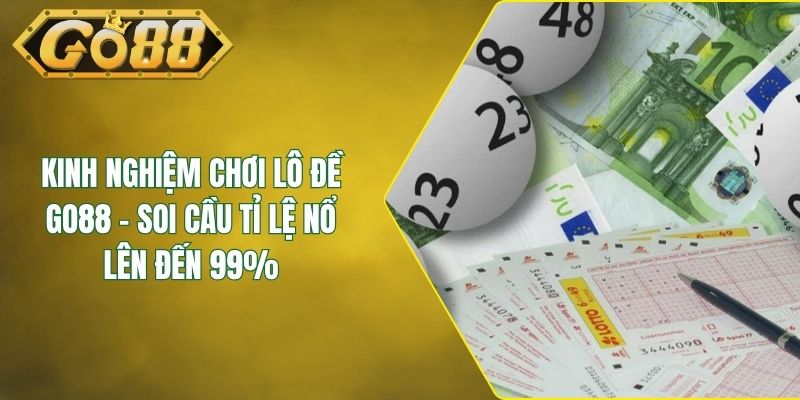 Kinh Nghiệm Chơi Lô Đề GO88 - Soi Cầu Tỉ Lệ Nổ Lên Đến 99%