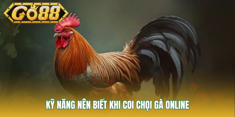 Kỹ năng nên biết khi coi chọi gà online