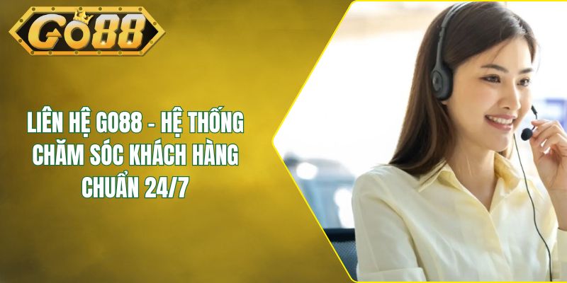 Liên Hệ GO88 - Hệ Thống Chăm Sóc Khách Hàng Chuẩn 24/7