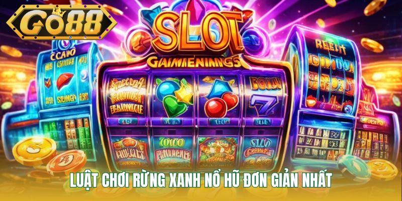 Luật chơi Rừng Xanh nổ hũ đơn giản nhất