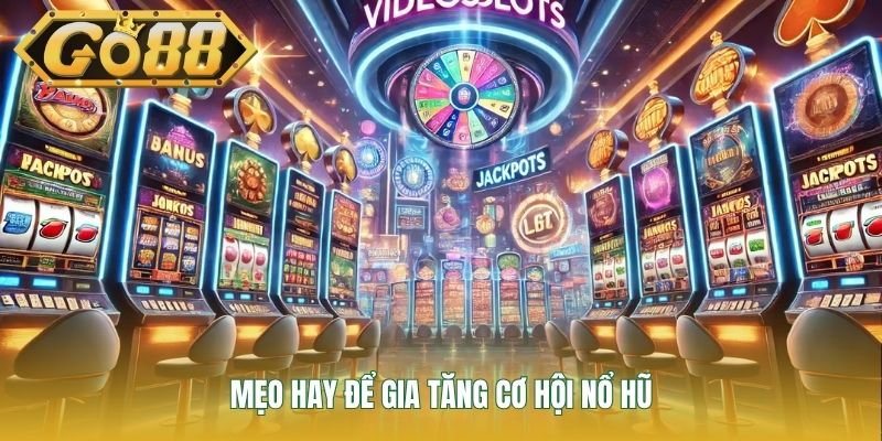 Mẹo hay để gia tăng cơ hội nổ hũ