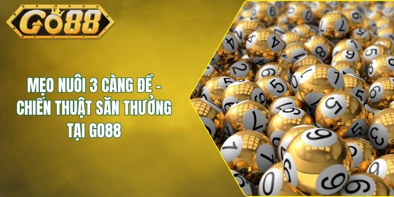 Mẹo Nuôi 3 Càng Đề - Chiến Thuật Săn Thưởng Tại GO88