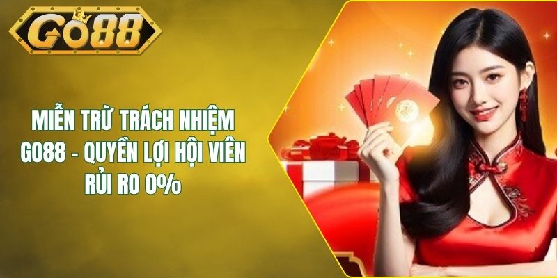 Miễn Trừ Trách Nhiệm GO88 - Quyền Lợi Hội Viên Rủi Ro 0%