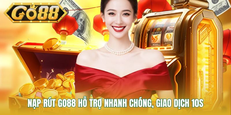 Nạp rút Go88 hỗ trợ nhanh chóng, giao dịch 10s