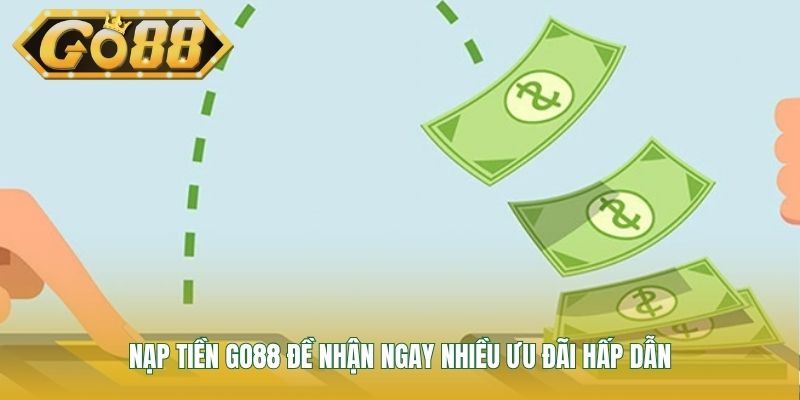 Nạp tiền GO88 đề nhận ngay nhiều ưu đãi hấp dẫn
