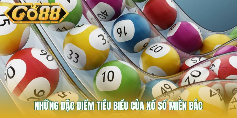 Những đặc điểm tiêu biểu của xổ số miền Bắc