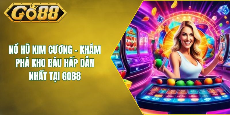 Nổ Hũ Kim Cương - Khám Phá Kho Báu Hấp Dẫn Nhất Tại GO88