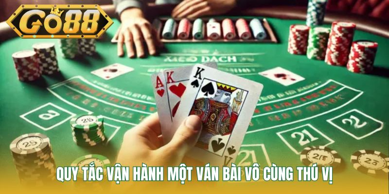 Quy tắc vận hành một ván bài vô cùng thú vị