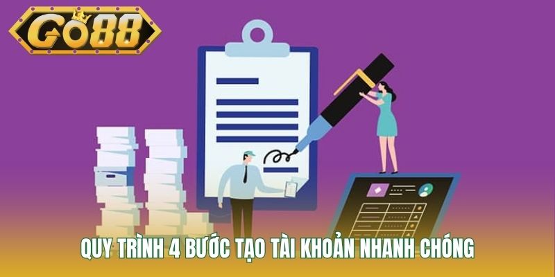 Quy trình 4 bước tạo tài khoản nhanh chóng