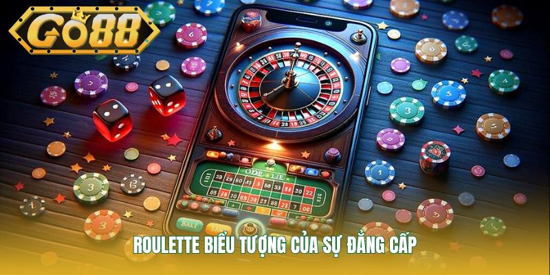 Roulette biểu tượng của sự đẳng cấp