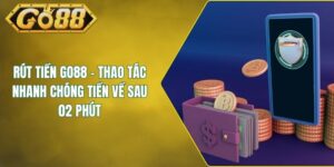 Rút Tiền GO88 – Thao Tác Nhanh Chóng Tiền Về Sau 02 Phút
