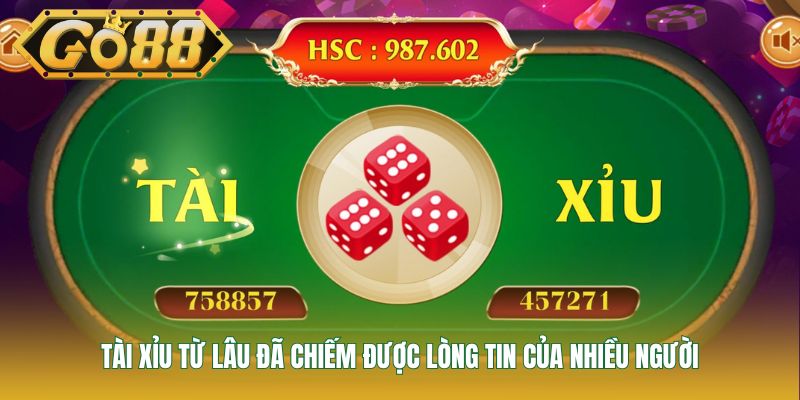 Tài xỉu từ lâu đã chiếm được lòng tin của nhiều người