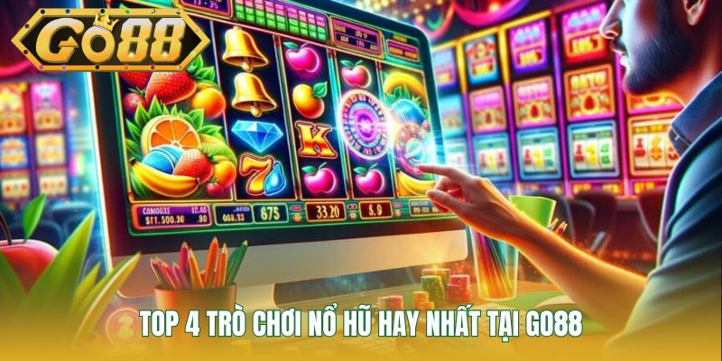 Top 4 trò chơi nổ hũ hay nhất tại GO88
