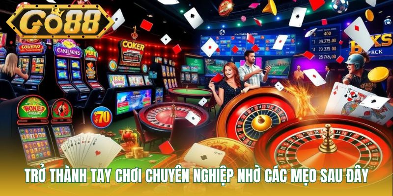 Trở thành tay chơi chuyên nghiệp nhờ các mẹo sau đây